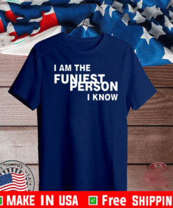 I Am The Funiest Person I Know T-Shirt