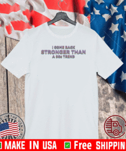 I COME BACK STRONGER THAN A A90S TREND T-SHIRT