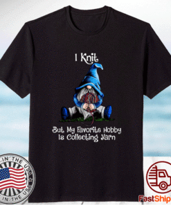 I Knit But My Favorite Hobby Is Collecting Yarn T-Shirt