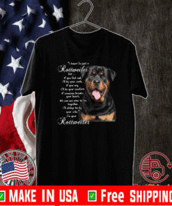 I Know I’m Just A Rottweiler But If You Feel Sad I’ll Be Your Smile If You Cry T-Shirt