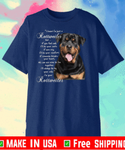I Know I’m Just A Rottweiler But If You Feel Sad I’ll Be Your Smile If You Cry T-Shirt