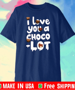 I LOVE YOU A CHOCO-LOT T-SHIRTI LOVE YOU A CHOCO-LOT T-SHIRT