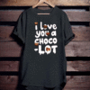 I LOVE YOU A CHOCO-LOT T-SHIRT