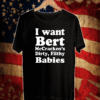 I Want Bert Mccracken’s Dirty Filthy Babies 2021 T-Shirt