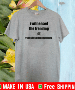 I Witnessed The Trending Of #ConsensualCannibalism T-Shirt