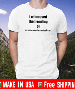 I Witnessed The Trending Of Consensual Cannibalism Shirt