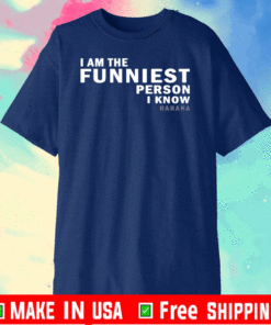 I am the funniest person I know shirt