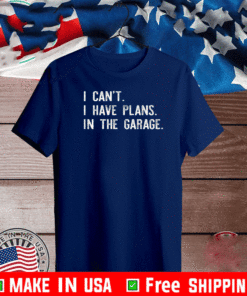 I can't I have plans In the garage 2021 T-Shirt