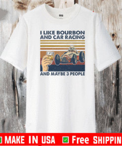 I like bourbon and car racing and maybe 3 people T-Shirt