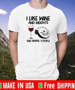 I like wine and weights and maybe 3 people Gift T-Shirt