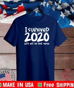 I survived 2020 let’s not do that again For T-Shirt