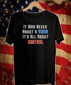 IT WAS NEVER ABOUT A VIRUS IT'S ALL ABOUT CONTROL T-SHIRT