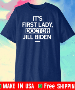 IT'S FIRST LADY, DOCTOR JILL BIDEN T-SHIRT