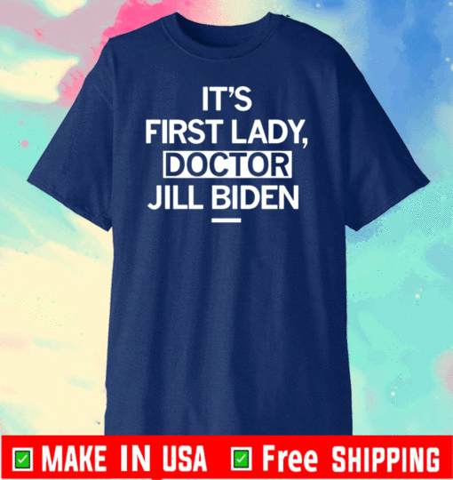 IT'S FIRST LADY, DOCTOR JILL BIDEN T-SHIRT