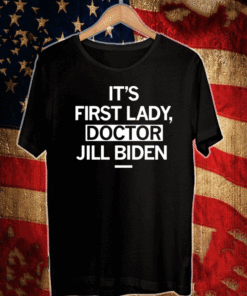 IT'S FIRST LADY, DOCTOR JILL BIDEN T-SHIRT