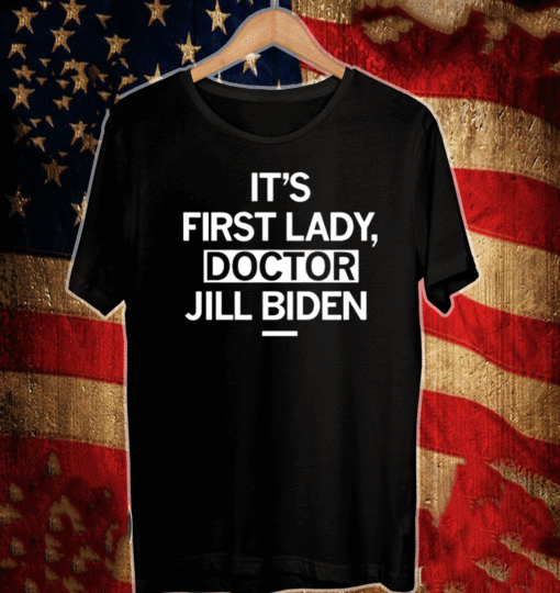 IT'S FIRST LADY, DOCTOR JILL BIDEN T-SHIRT