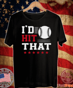 I’d Hit That Great Baseball Batter Pitcher Shirt