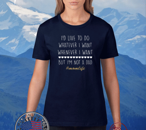 I’d Love To Do Whatever I Want But I’m Not A Dad 2020 Shirt