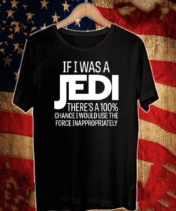 If I Was A Jedi I Would Use The Force Inappropriately Shirt