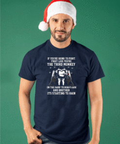 If You’re Going To Fight Fight Like You’re The Third Monkey Shirt