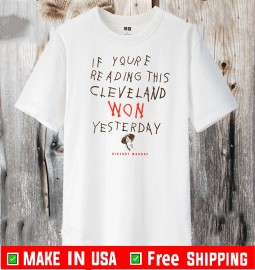 If You’re Reading This Cleveland Won Yesterday Shirt