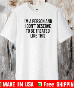 I’m A Person And I Don’t Deserve To Be Treated Like This Shirt