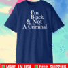 I’m Black & Not A Criminal T-Shirt