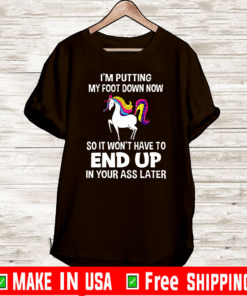 I’m Putting My Foot Down Know So It Won’t Have To End Up In Your Ass Later 2020 T-Shirt