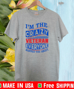 I’m The Crazy Veteran Everyone Warned You About Shirt