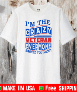 I’m The Crazy Veteran Everyone Warned You About Shirt