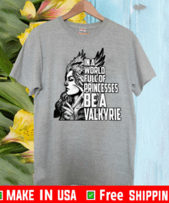In A World Full Of Princesses Be A Valkyrie Shirt
