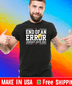 Inauguration Day 2021 T-Shirt, #EndOfAnError - End Of An Error January 20th 2021 T-Shirt