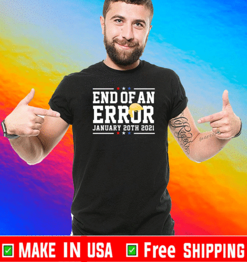 Inauguration Day 2021 T-Shirt, #EndOfAnError - End Of An Error January 20th 2021 T-Shirt