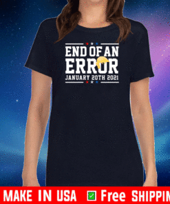 Inauguration Day 2021 T-Shirt, #EndOfAnError - End Of An Error January 20th 2021 T-Shirt