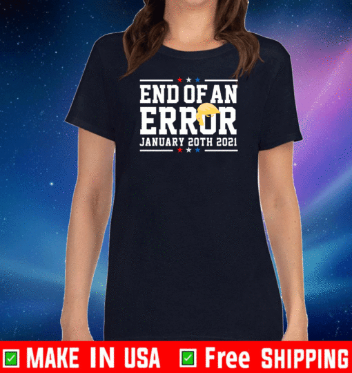 Inauguration Day 2021 T-Shirt, #EndOfAnError - End Of An Error January 20th 2021 T-Shirt