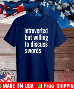 Introverted But Willing To Discuss Swords Shirt