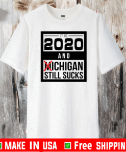 It Is 2020 And Michigan Still Sucks T-Shirt