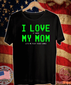 I Love My Mom - It When Lets Me Play Video Games 2021 T-Shirt