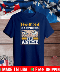 It's Not Cartoons It's Anime T-Shirt