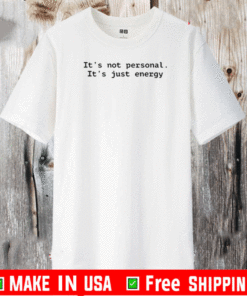 Its not personal Its just energy Shirts