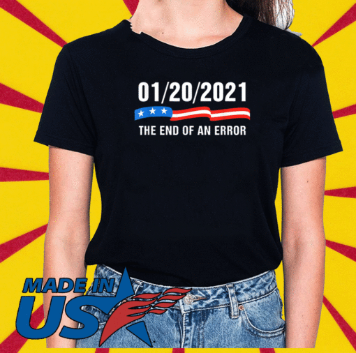 January 20 2021 The End of an Error Trump Biden Kamala T-Shirt