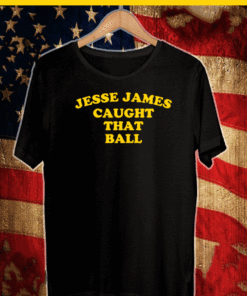 Jesse James Caught That Ball Shirt