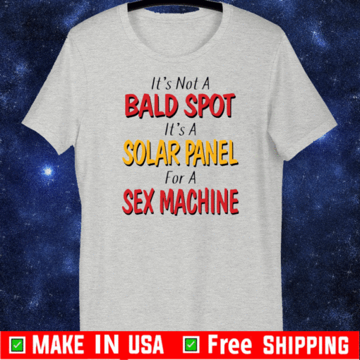 Backside It’s not a bald spot It’s a solar panel for a sex machine T-Shirt