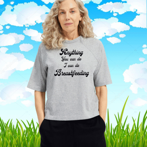 Anything you can do I can do breastfeeding T-Shirt