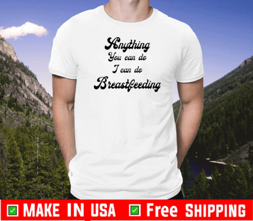 Anything you can do I can do breastfeeding T-Shirt