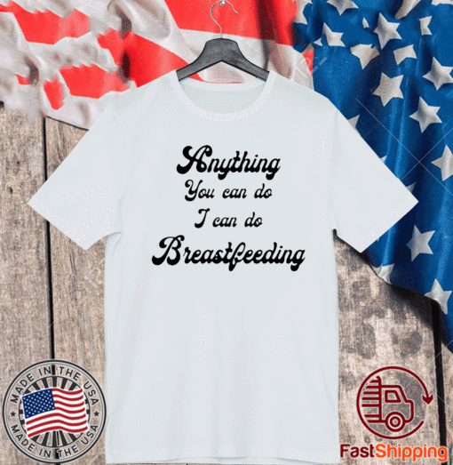 Anything you can do I can do breastfeeding T-Shirt