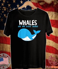 Whales Are My Spirit Animals Whale T-Shirt