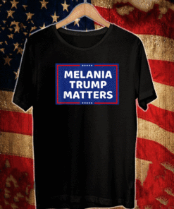 MELANIA TRUMP MATTERS 2021 T-SHIRT