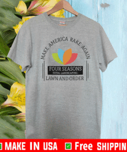 Make America Rake Again Four Seasons Total Landscaping Lawn And Order T-Shirt