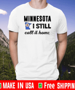 Minnesota I Still Call It Home Shirt